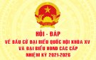 HỎI - ĐÁP VỀ BẦU CỬ ĐẠI BIỂU QUỐC HỘI VÀ ĐẠI BIỆU HĐND CÁC CẤP NHIỆM KỲ 2021 - 2025